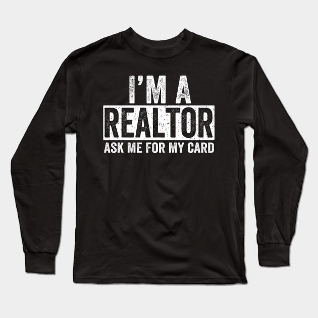 Ask Me for My Card I am a Realtor Gift Real Estate Long Sleeve T-Shirt by rhondamoller87